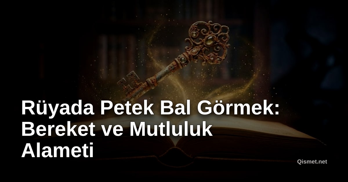 Rüyada Petek Bal Görmek: Bereket ve Mutluluk Alameti