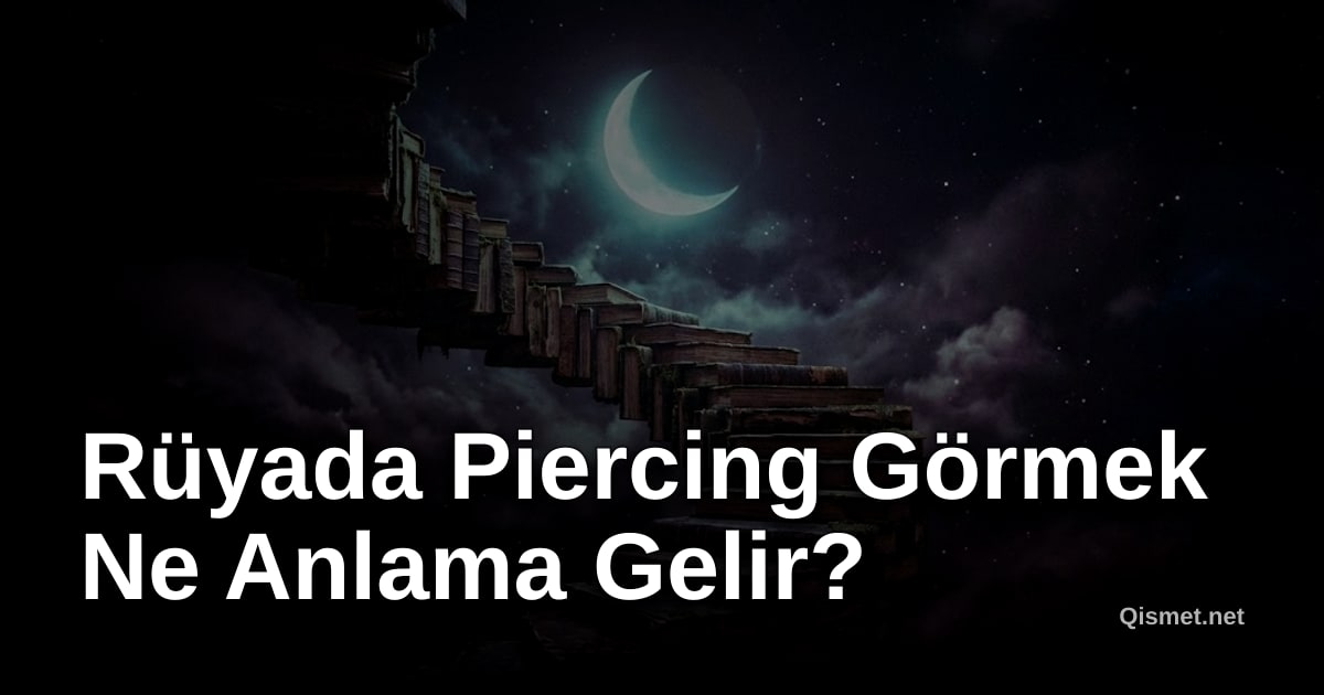 Rüyada Piercing Görmek Ne Anlama Gelir?