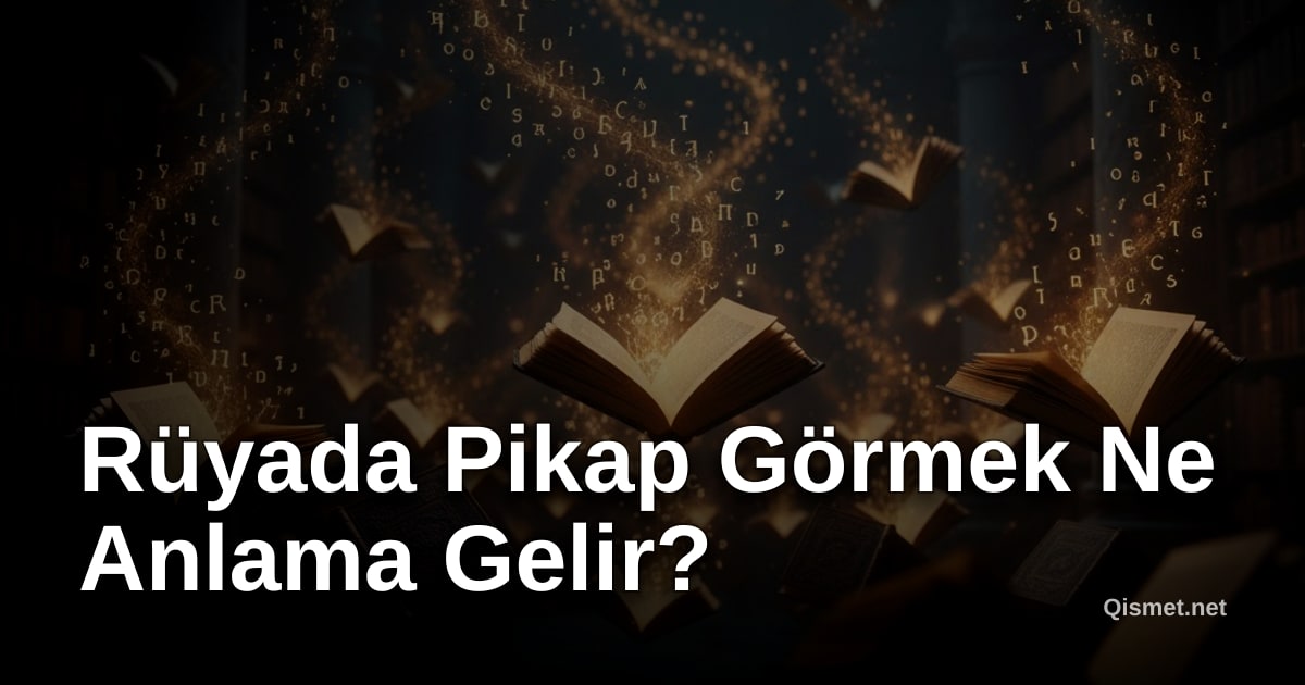Rüyada Pikap Görmek Ne Anlama Gelir?