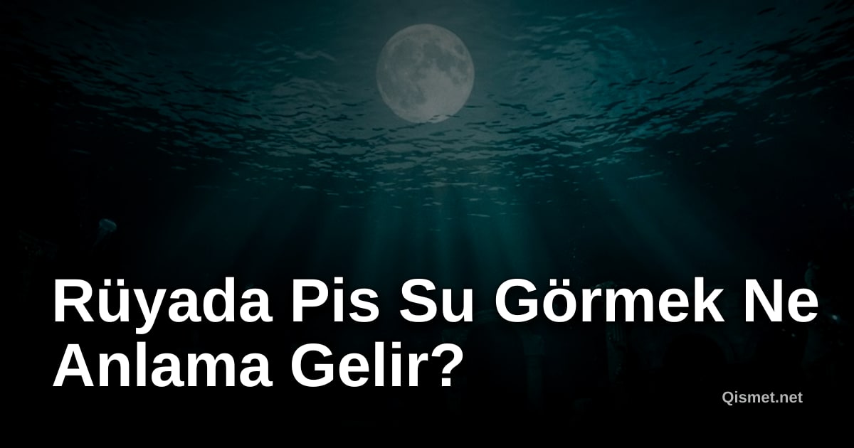 Rüyada Pis Su Görmek Ne Anlama Gelir?
