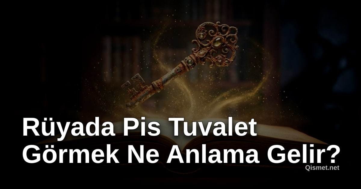 Rüyada Pis Tuvalet Görmek Ne Anlama Gelir?