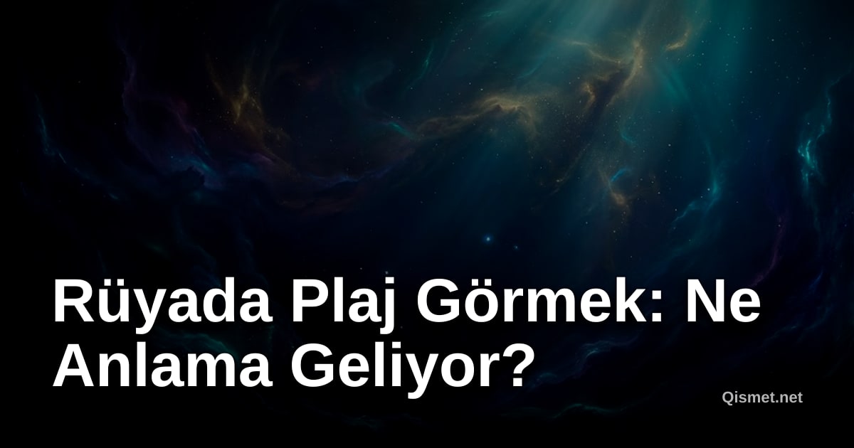 Rüyada Plaj Görmek: Ne Anlama Geliyor?