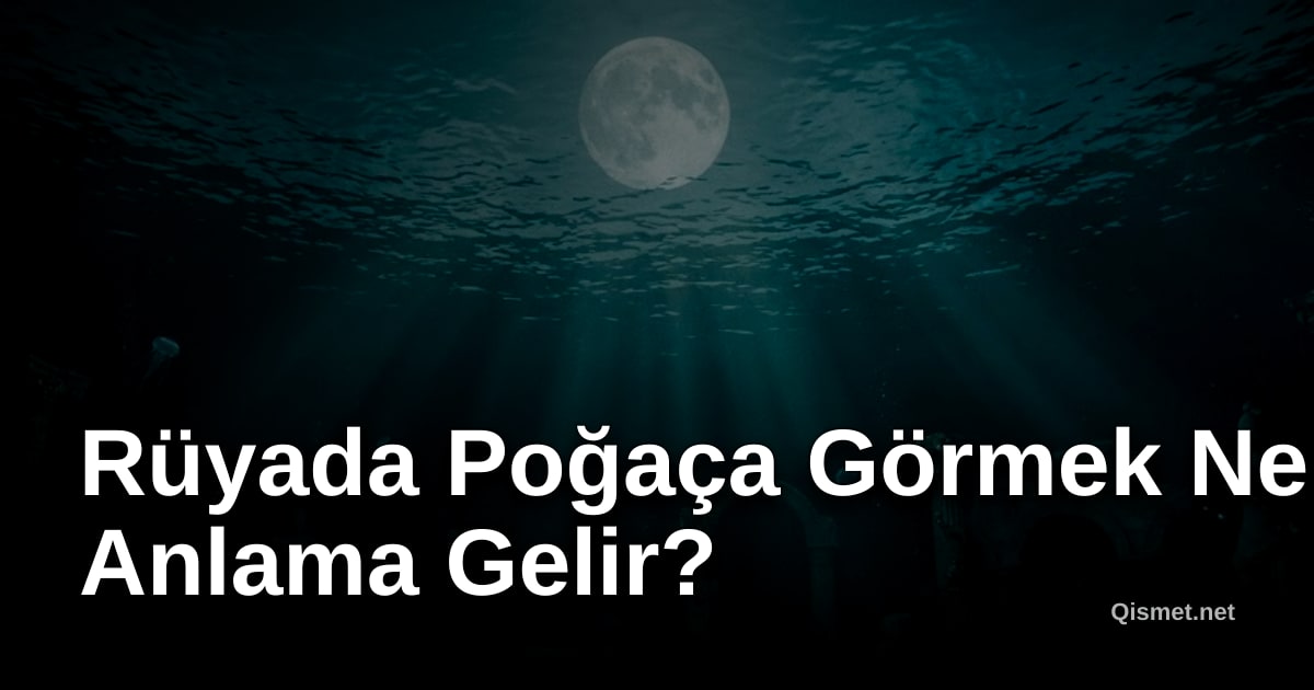 Rüyada Poğaça Görmek Ne Anlama Gelir?