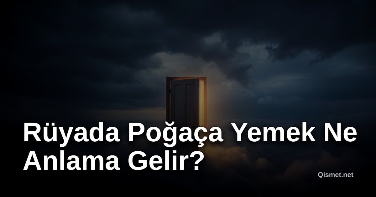 Rüyada Poğaça Yemek Ne Anlama Gelir?