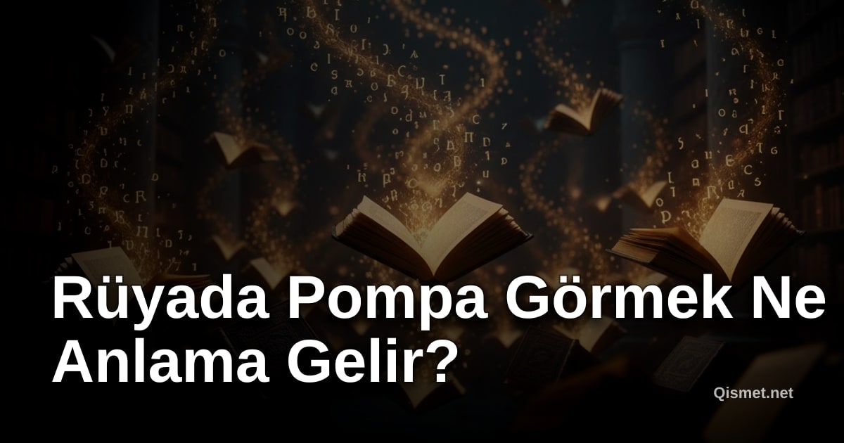 Rüyada Pompa Görmek Ne Anlama Gelir?