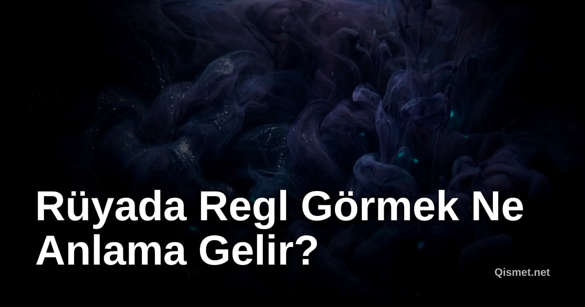 Rüyada Regl Görmek Ne Anlama Gelir?