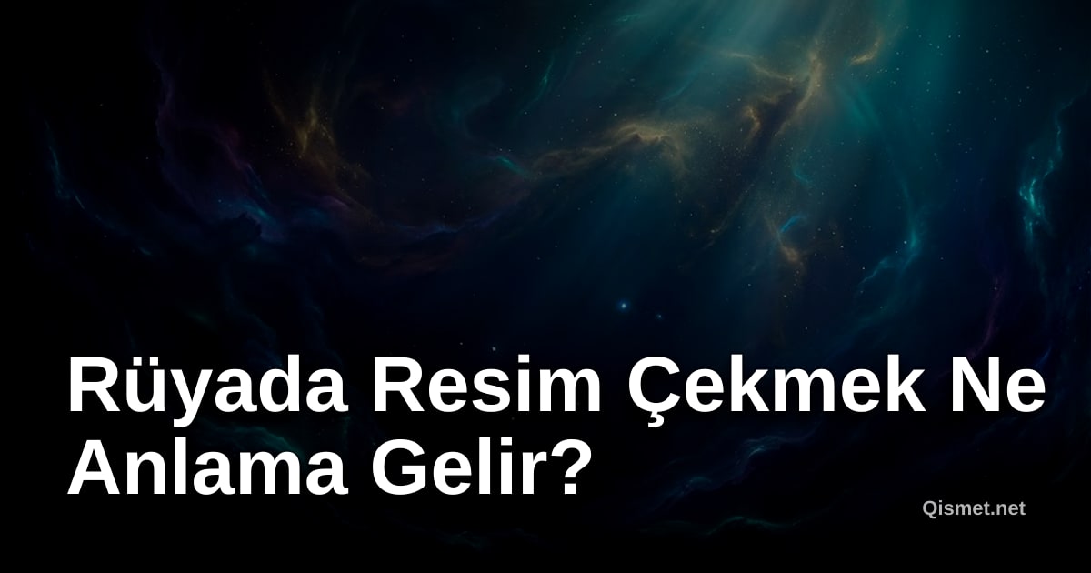 Rüyada Resim Çekmek Ne Anlama Gelir?