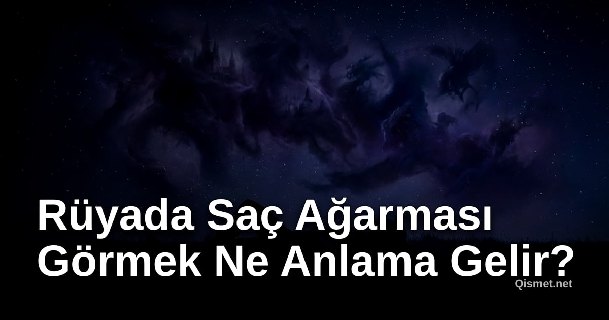 Rüyada Saç Ağarması Görmek Ne Anlama Gelir?