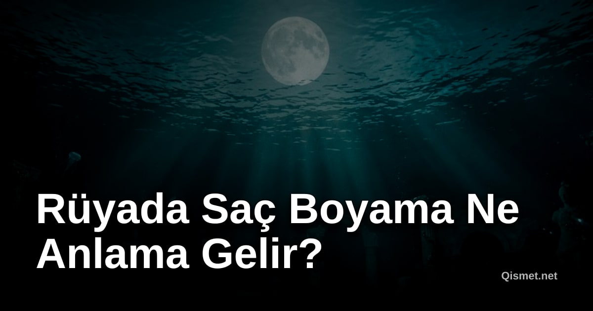 Rüyada Saç Boyama Ne Anlama Gelir?