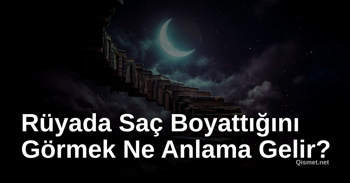 Rüyada Saç Boyattığını Görmek Ne Anlama Gelir?