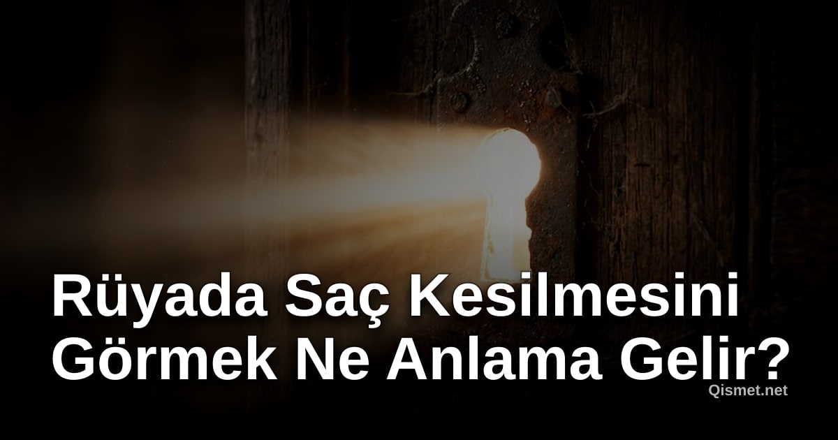 Rüyada Saç Kesilmesini Görmek Ne Anlama Gelir?