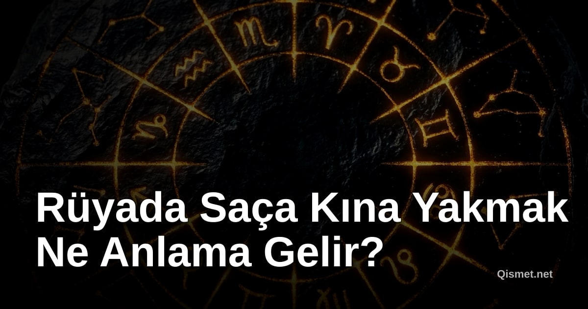 Rüyada Saça Kına Yakmak Ne Anlama Gelir?