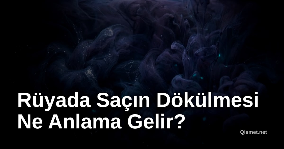 Rüyada Saçın Dökülmesi Ne Anlama Gelir?