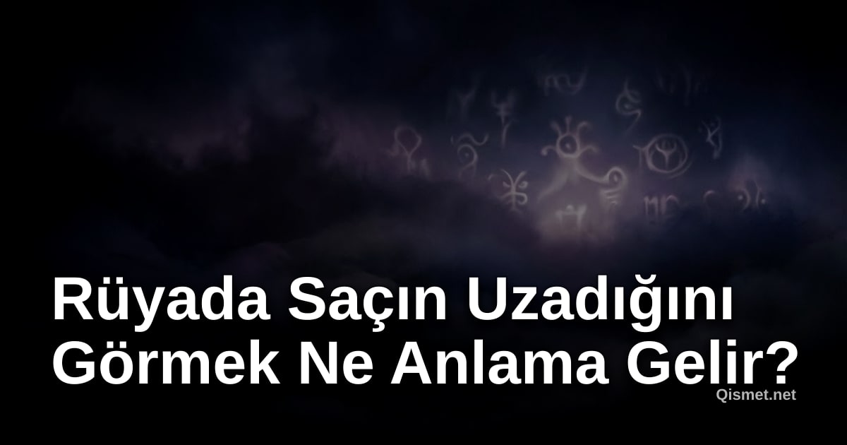Rüyada Saçın Uzadığını Görmek Ne Anlama Gelir?