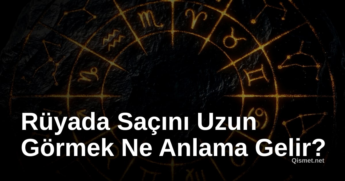 Rüyada Saçını Uzun Görmek Ne Anlama Gelir?