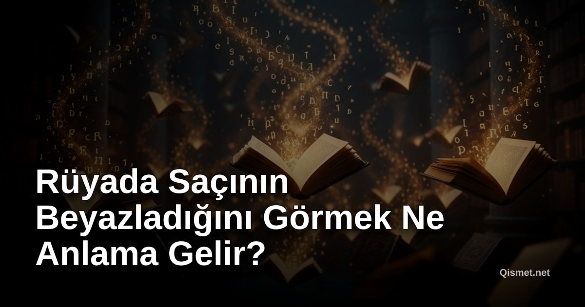 Rüyada Saçının Beyazladığını Görmek Ne Anlama Gelir?