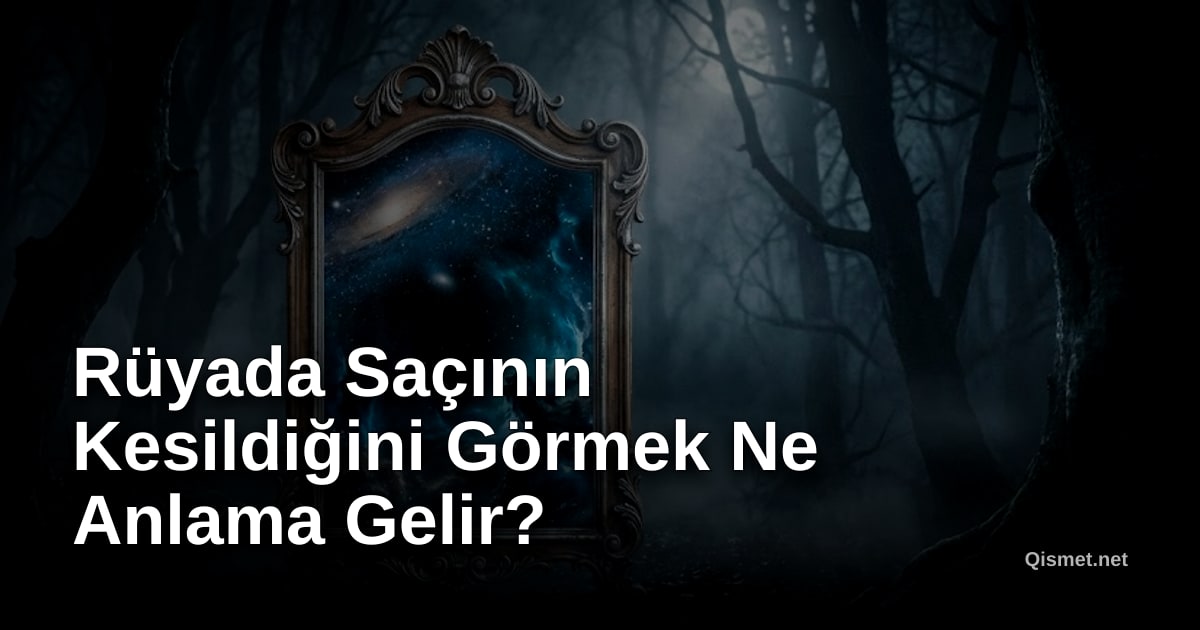 Rüyada Saçının Kesildiğini Görmek Ne Anlama Gelir?