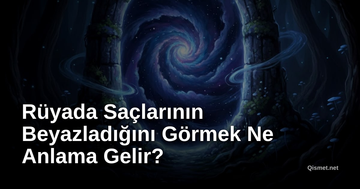 Rüyada Saçlarının Beyazladığını Görmek Ne Anlama Gelir?