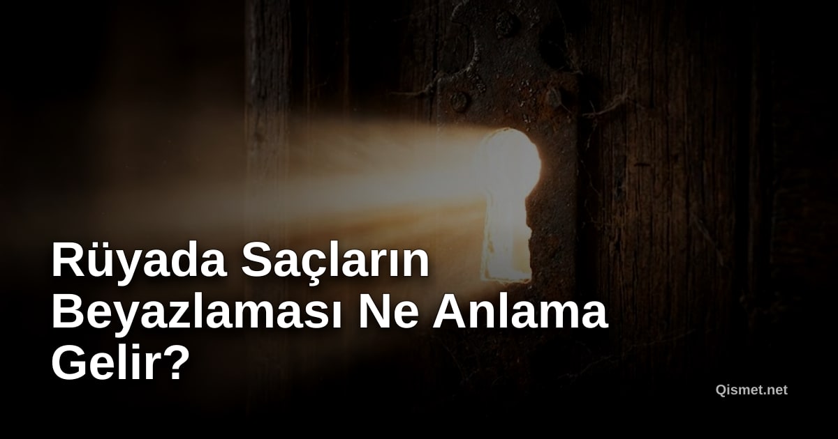Rüyada Saçların Beyazlaması Ne Anlama Gelir?
