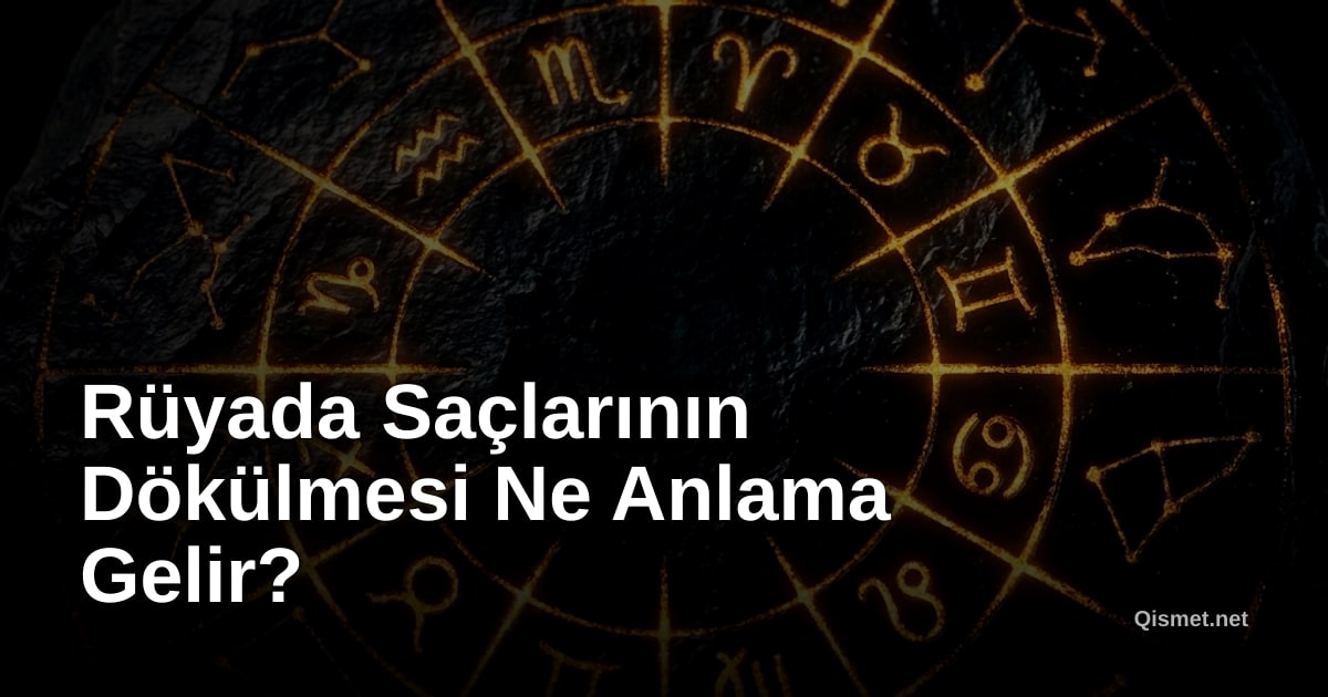 Rüyada Saçlarının Dökülmesi Ne Anlama Gelir?