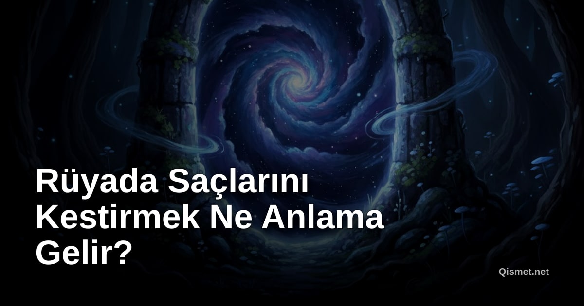 Rüyada Saçlarını Kestirmek Ne Anlama Gelir?