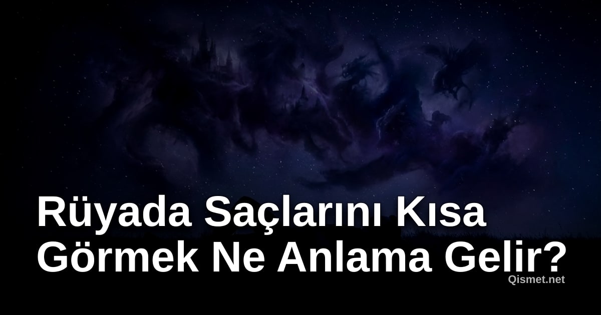 Rüyada Saçlarını Kısa Görmek Ne Anlama Gelir?