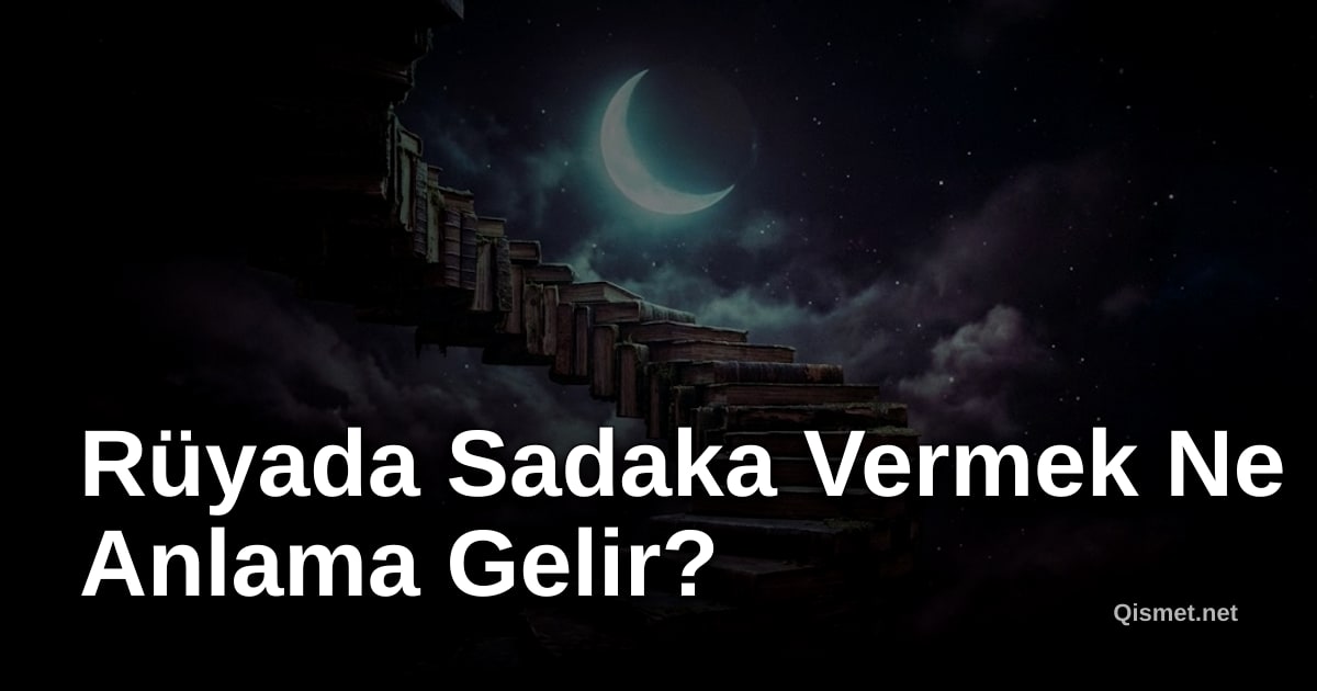 Rüyada Sadaka Vermek Ne Anlama Gelir?