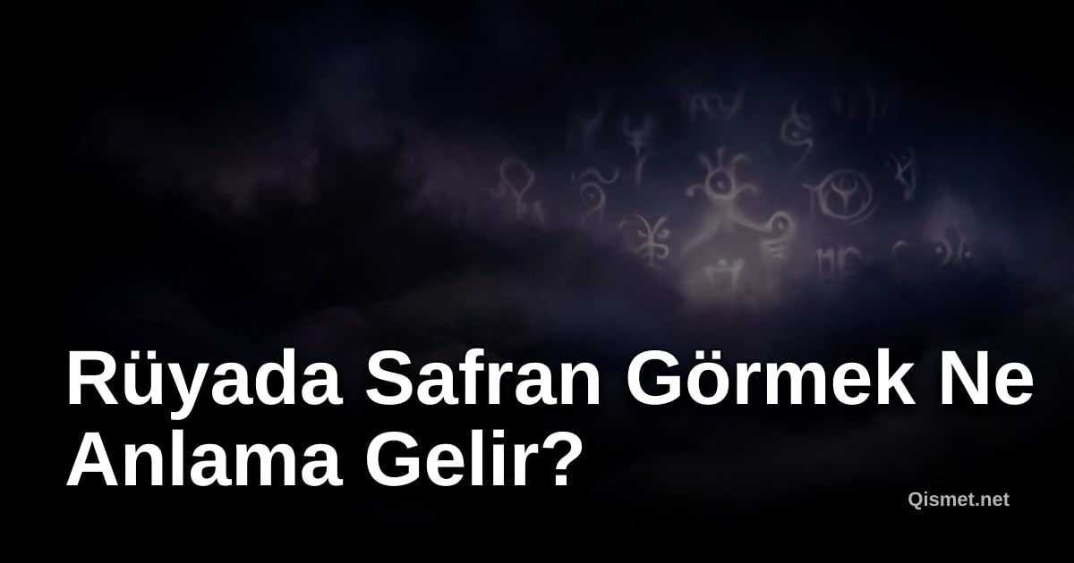 Rüyada Safran Görmek Ne Anlama Gelir?