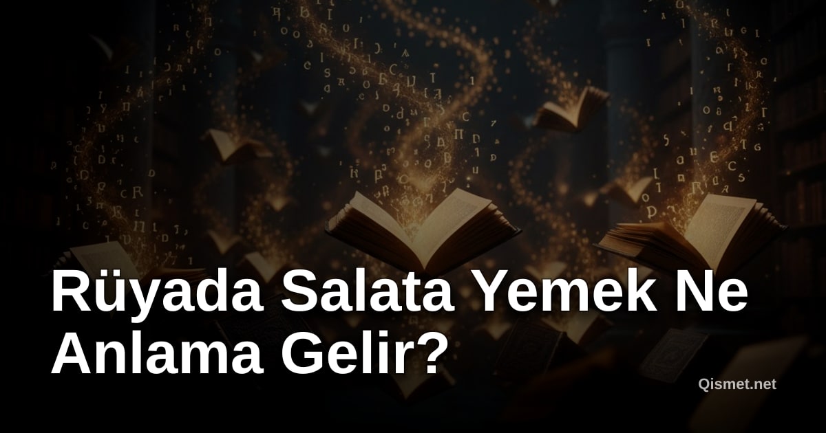 Rüyada Salata Yemek Ne Anlama Gelir?