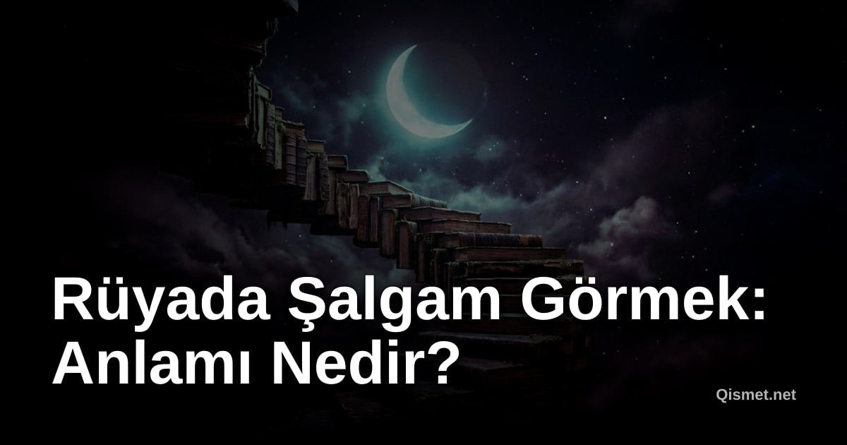 Rüyada Şalgam Görmek: Anlamı Nedir?