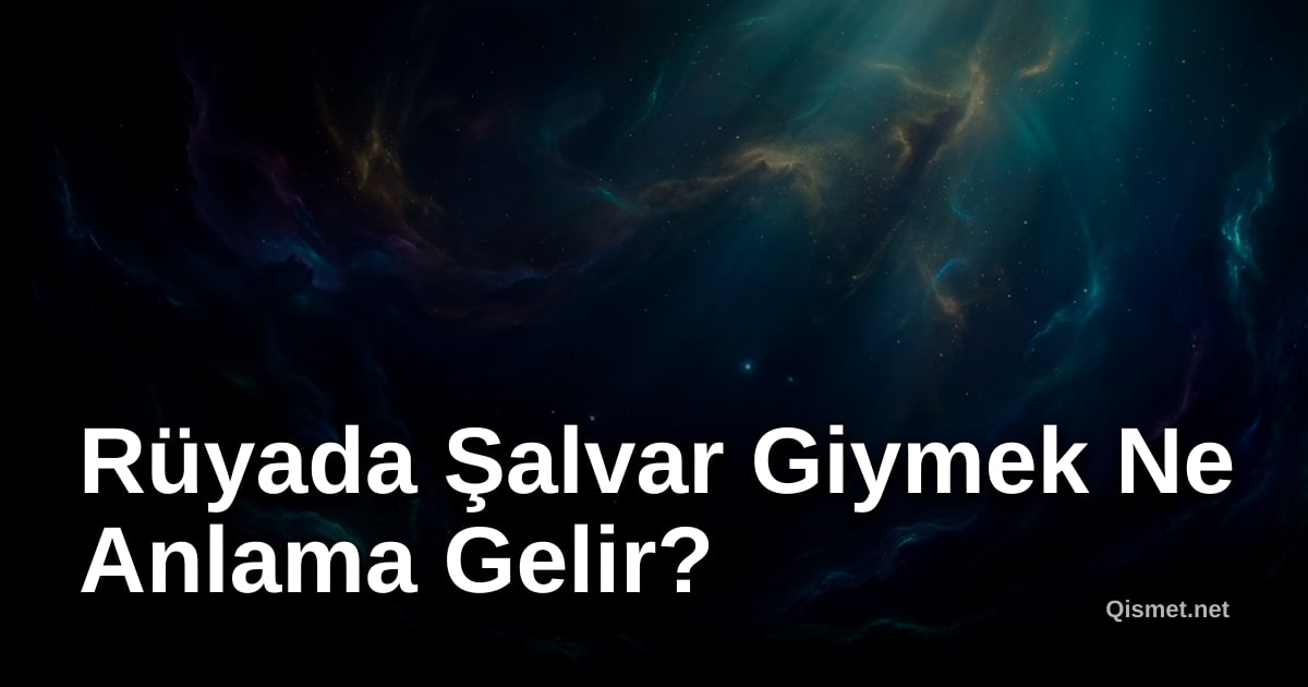 Rüyada Şalvar Giymek Ne Anlama Gelir?