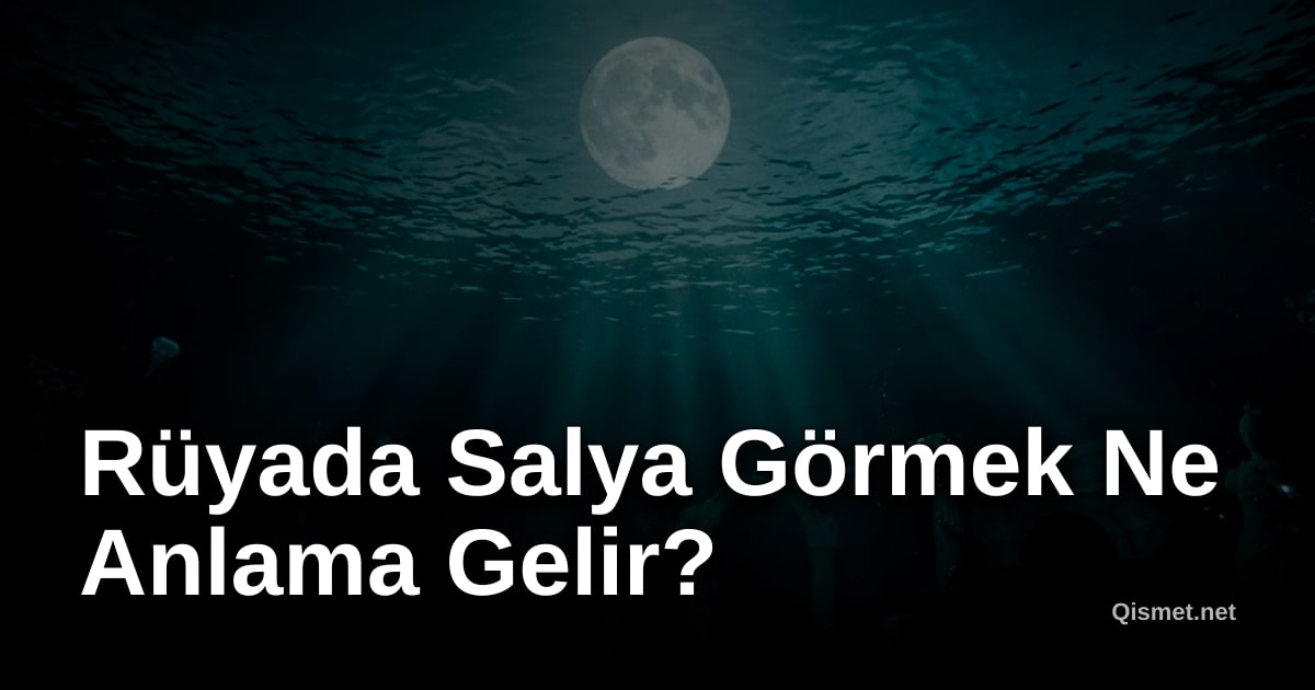 Rüyada Salya Görmek Ne Anlama Gelir?