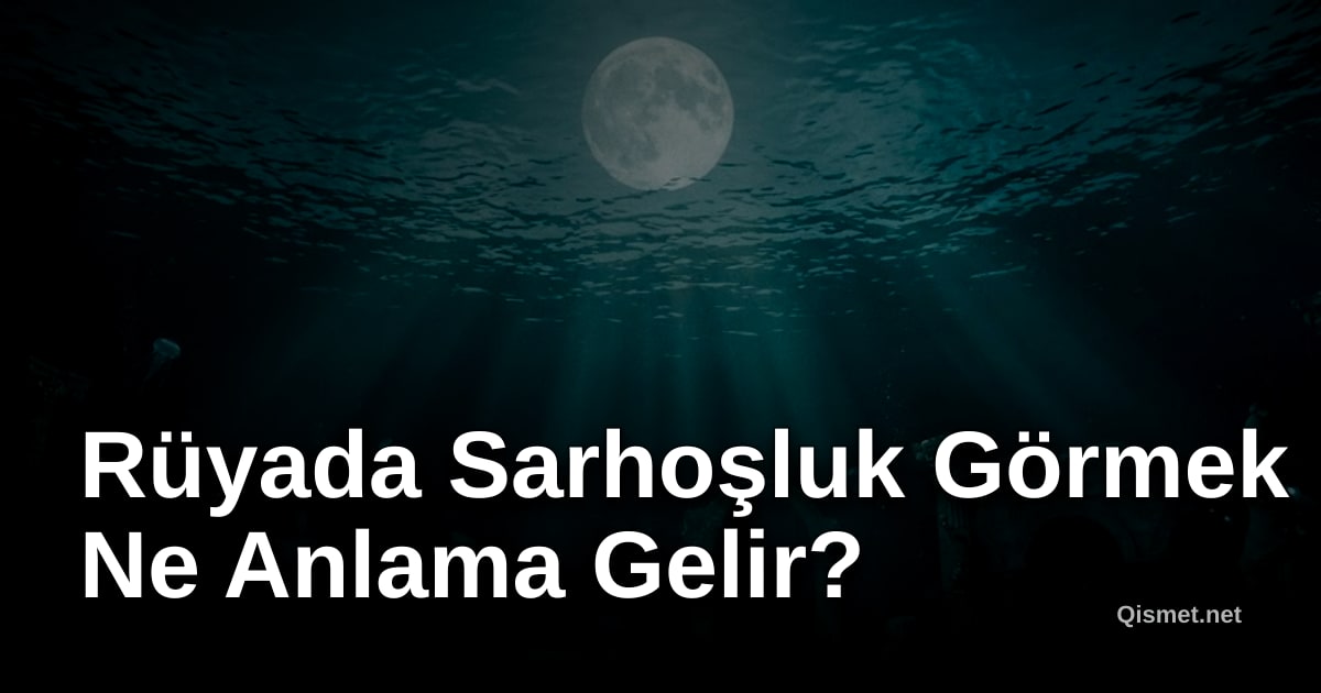 Rüyada Sarhoşluk Görmek Ne Anlama Gelir?