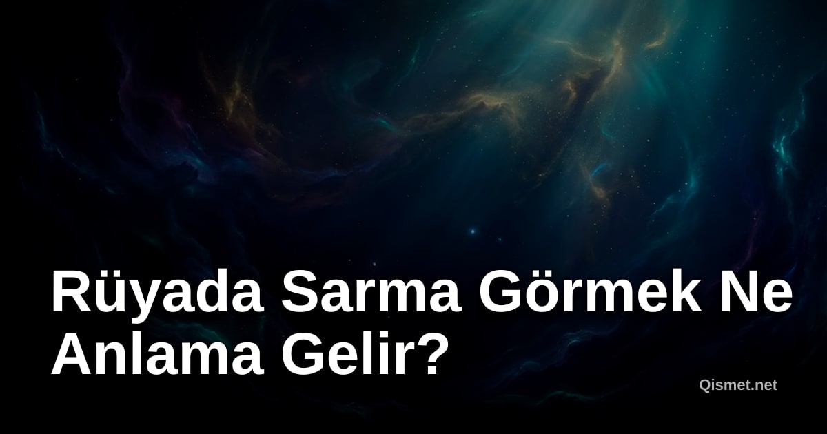 Rüyada Sarma Görmek Ne Anlama Gelir?