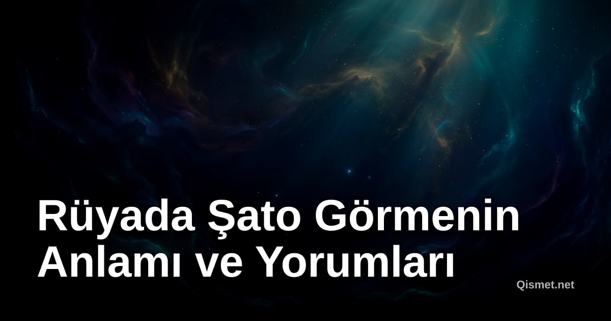 Rüyada Şato Görmenin Anlamı ve Yorumları