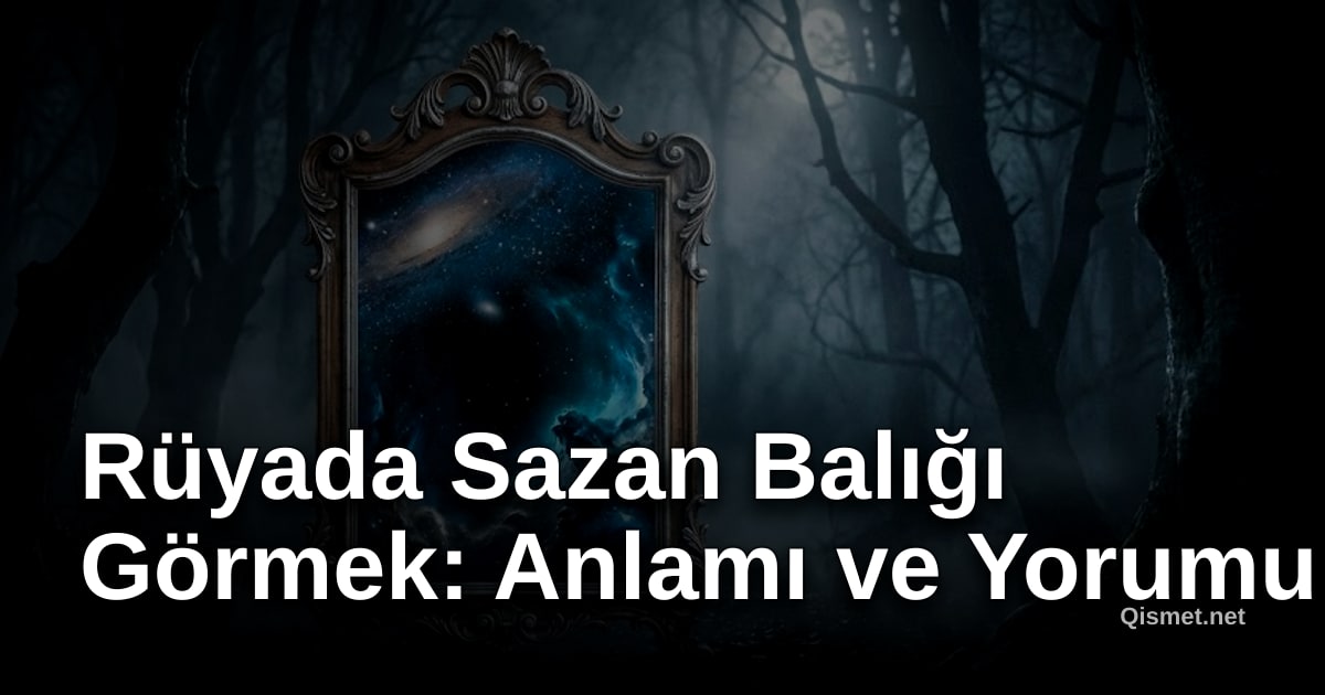 Rüyada Sazan Balığı Görmek: Anlamı ve Yorumu