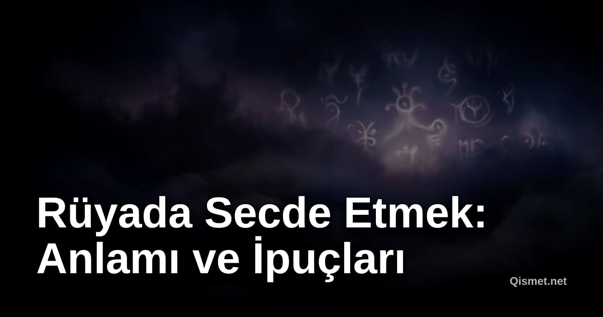 Rüyada Secde Etmek: Anlamı ve İpuçları