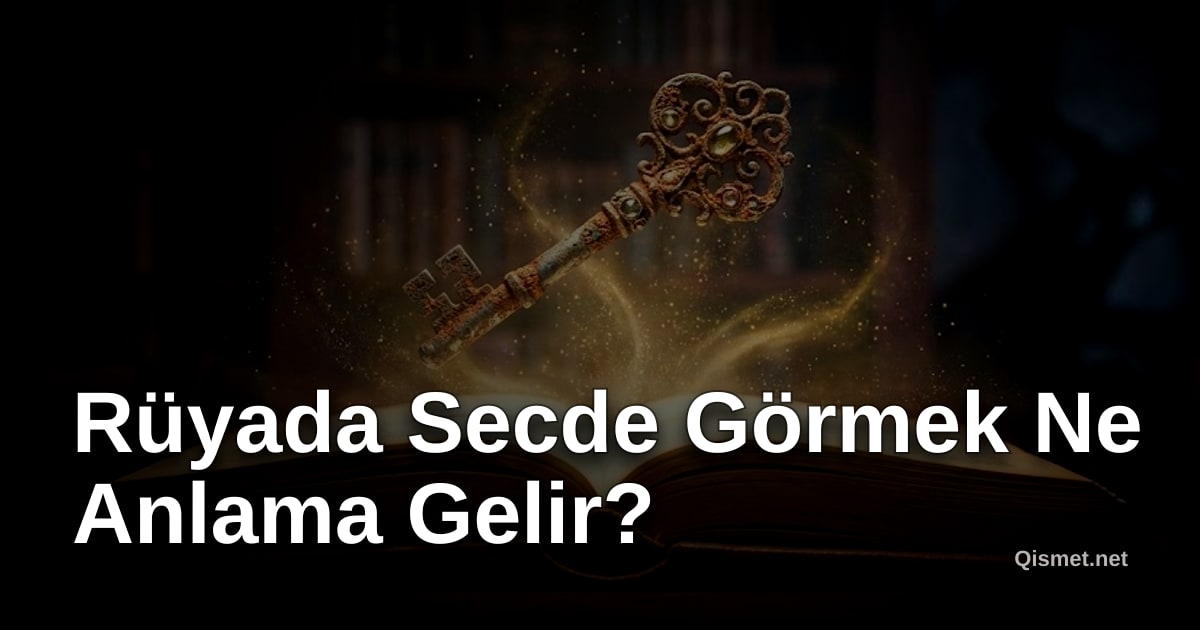 Rüyada Secde Görmek Ne Anlama Gelir?