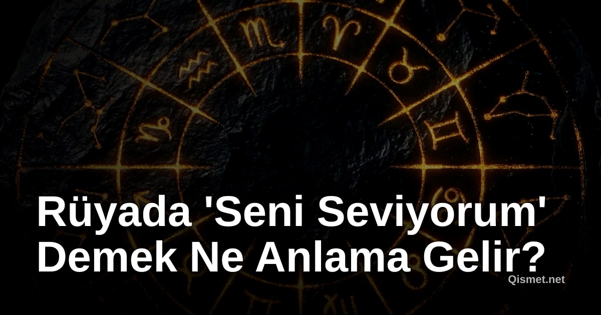 Rüyada 'Seni Seviyorum' Demek Ne Anlama Gelir?