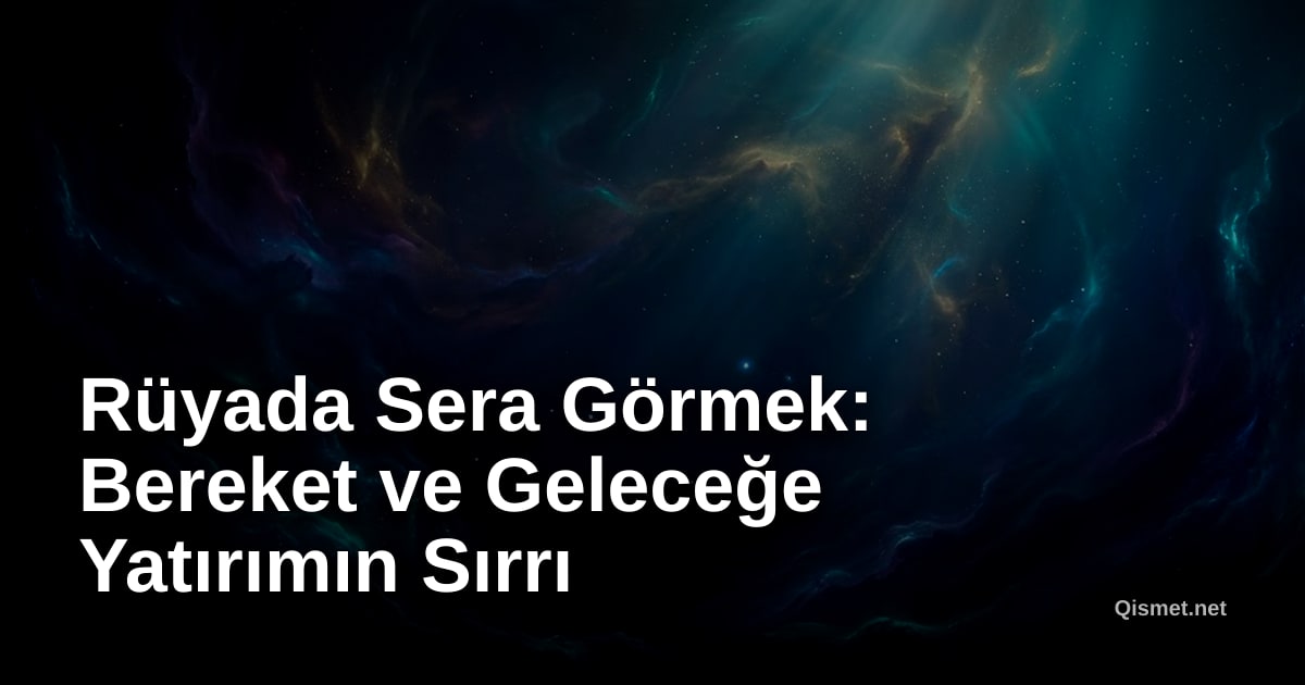 Rüyada Sera Görmek: Bereket ve Geleceğe Yatırımın Sırrı