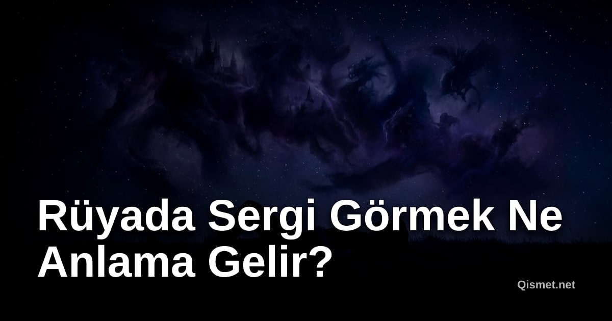 Rüyada Sergi Görmek Ne Anlama Gelir?