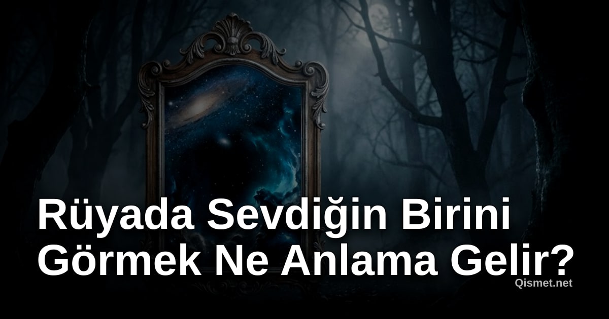 Rüyada Sevdiğin Birini Görmek Ne Anlama Gelir?