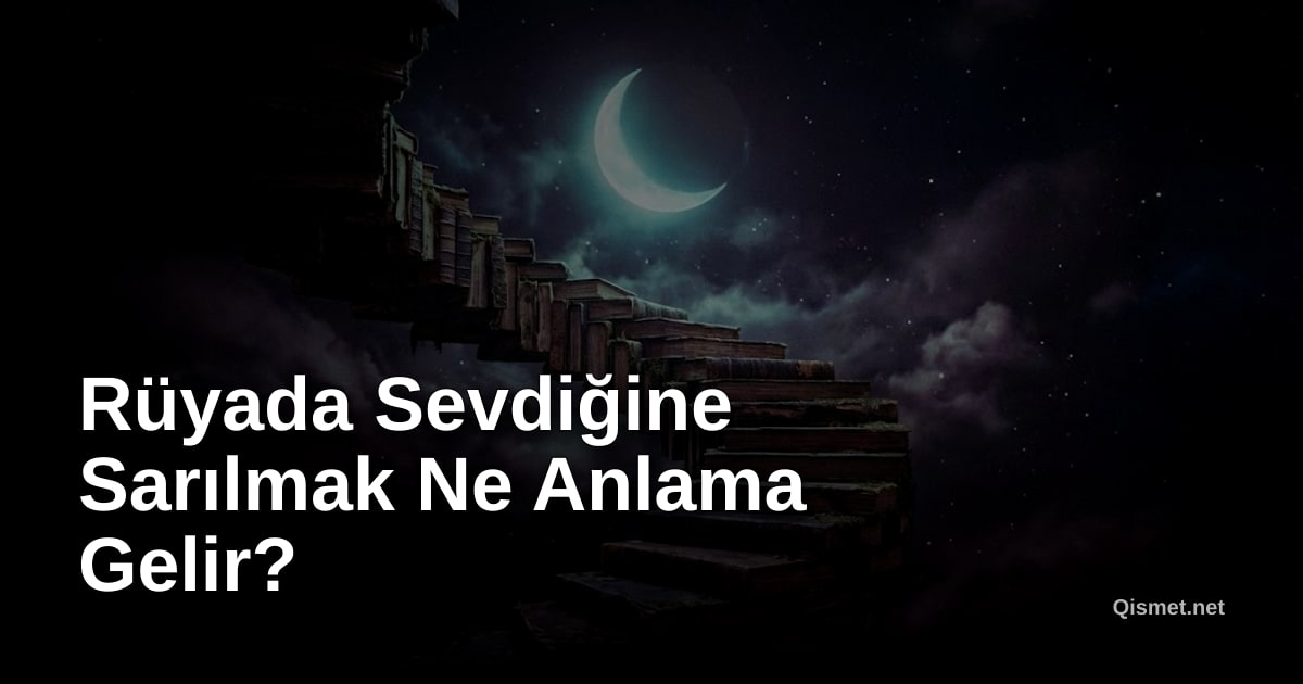 Rüyada Sevdiğine Sarılmak Ne Anlama Gelir?