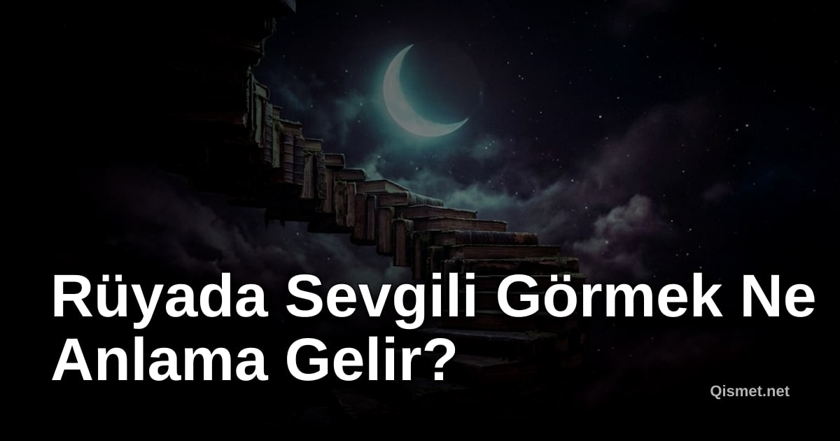 Rüyada Sevgili Görmek Ne Anlama Gelir?