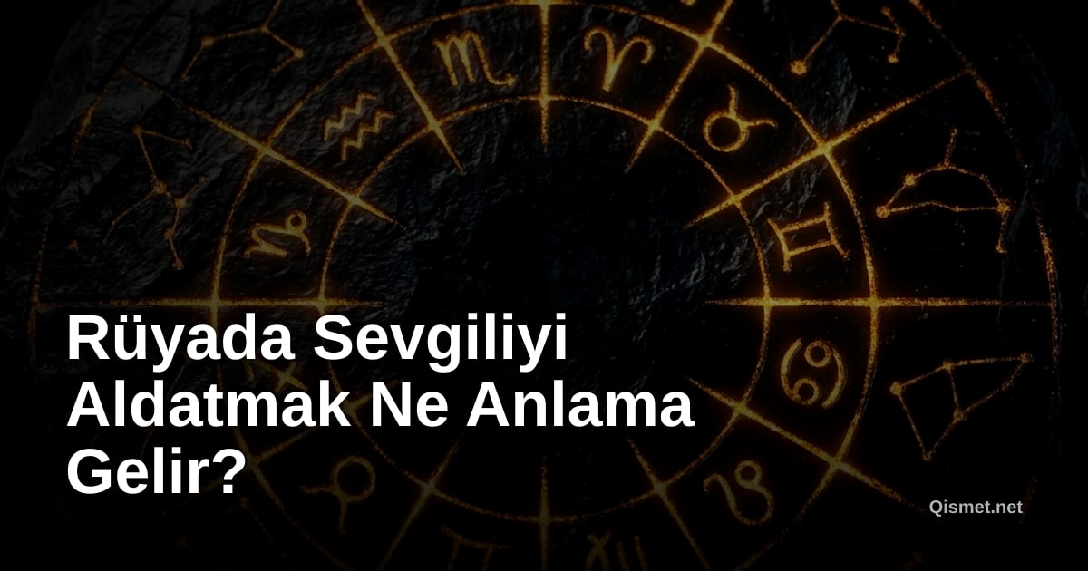 Rüyada Sevgiliyi Aldatmak Ne Anlama Gelir?