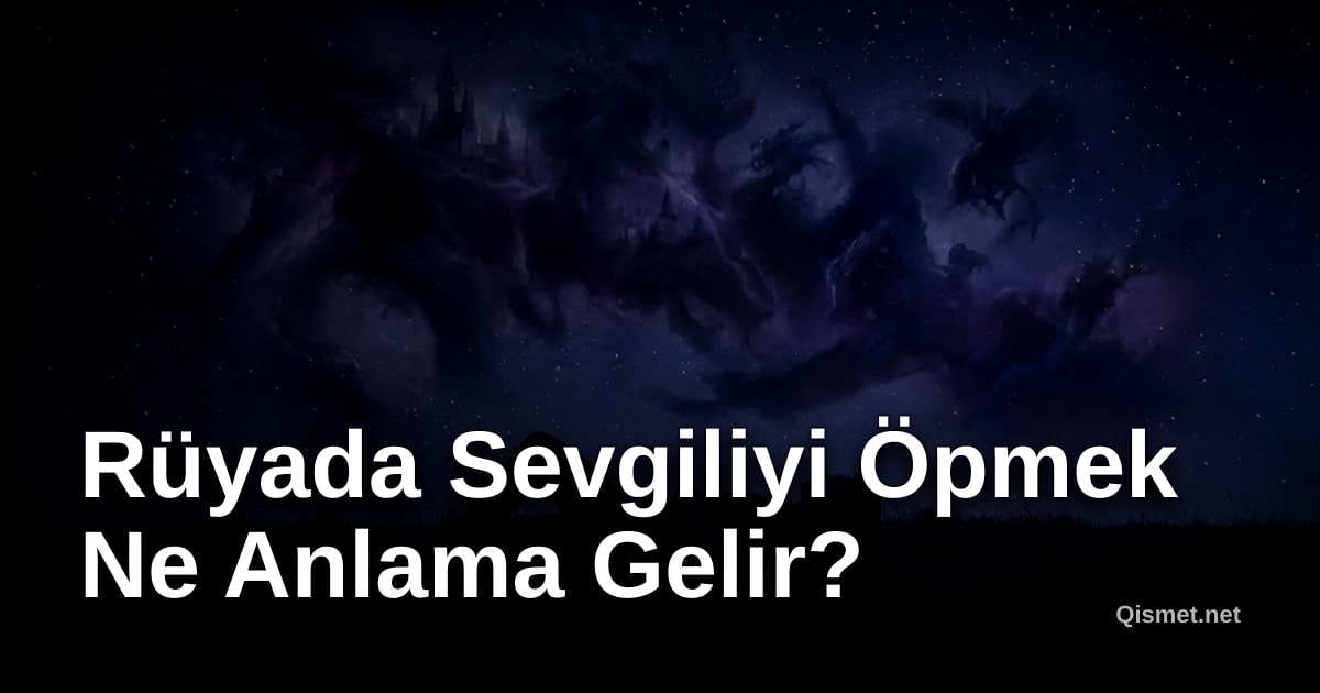 Rüyada Sevgiliyi Öpmek Ne Anlama Gelir?