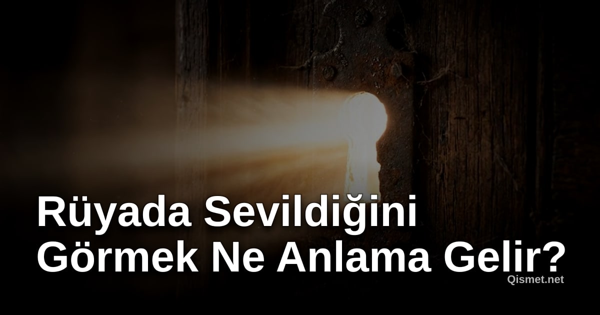 Rüyada Sevildiğini Görmek Ne Anlama Gelir?