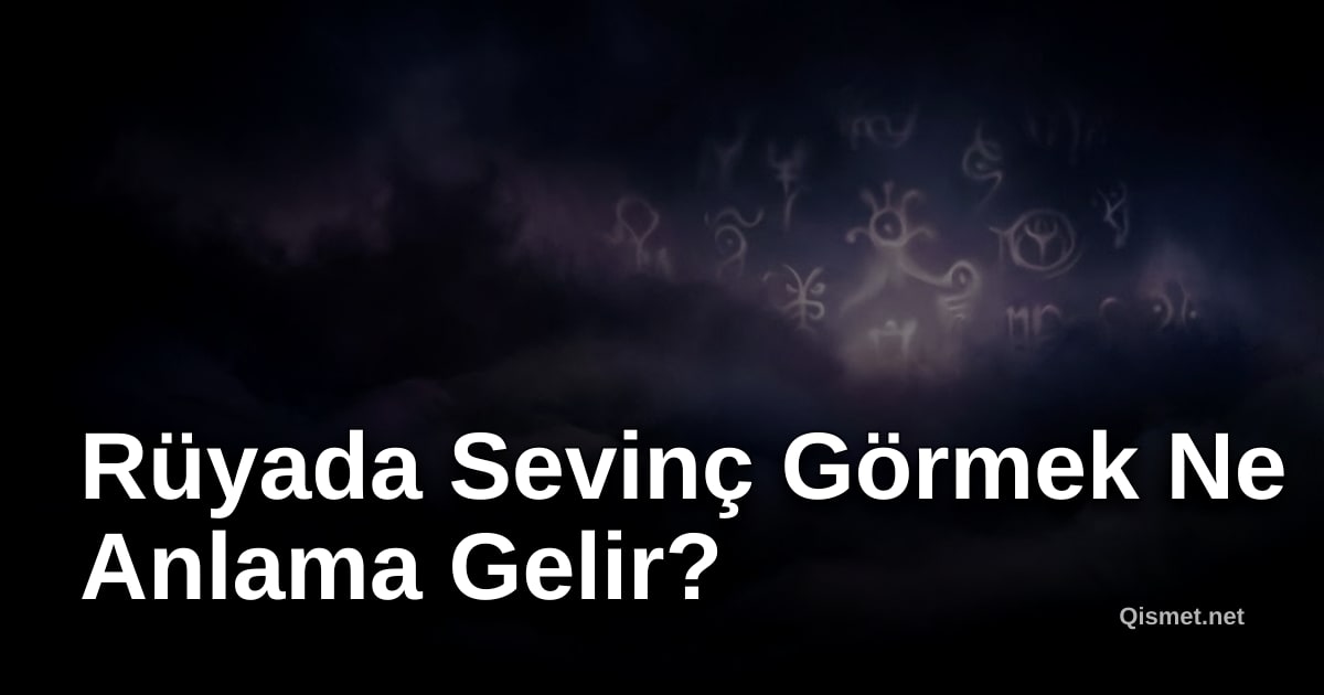 Rüyada Sevinç Görmek Ne Anlama Gelir?