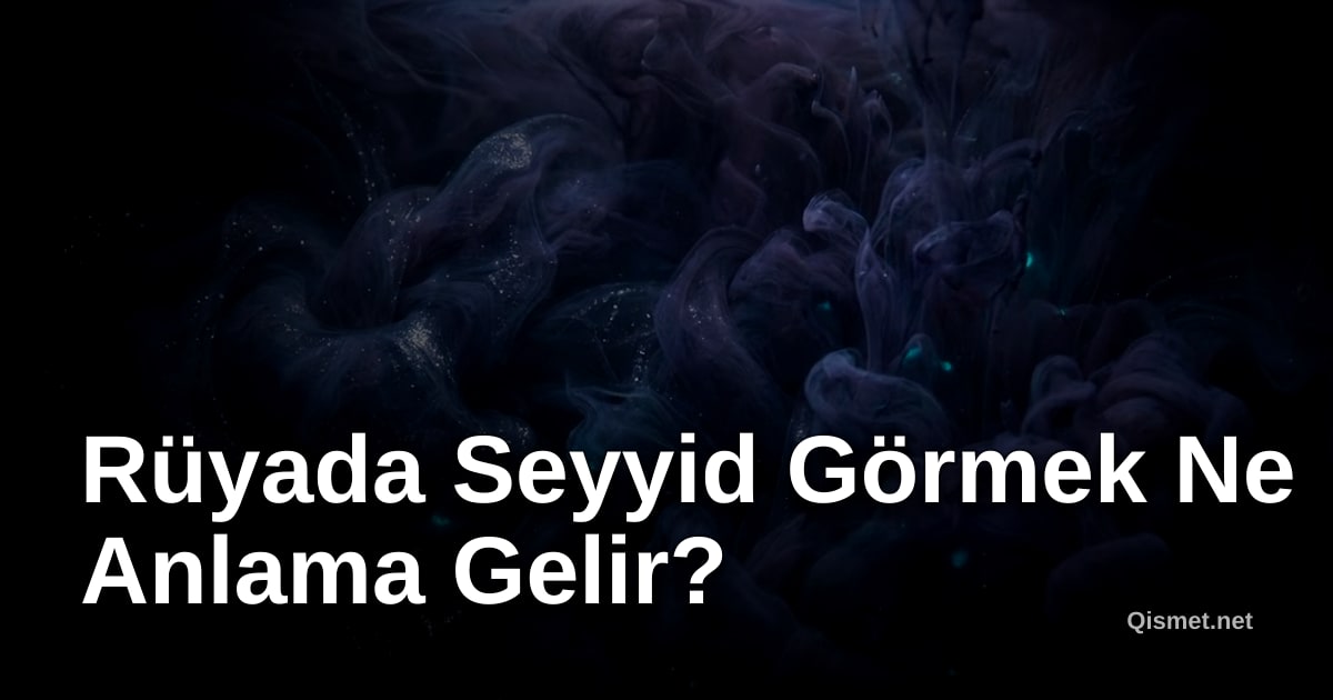 Rüyada Seyyid Görmek Ne Anlama Gelir?