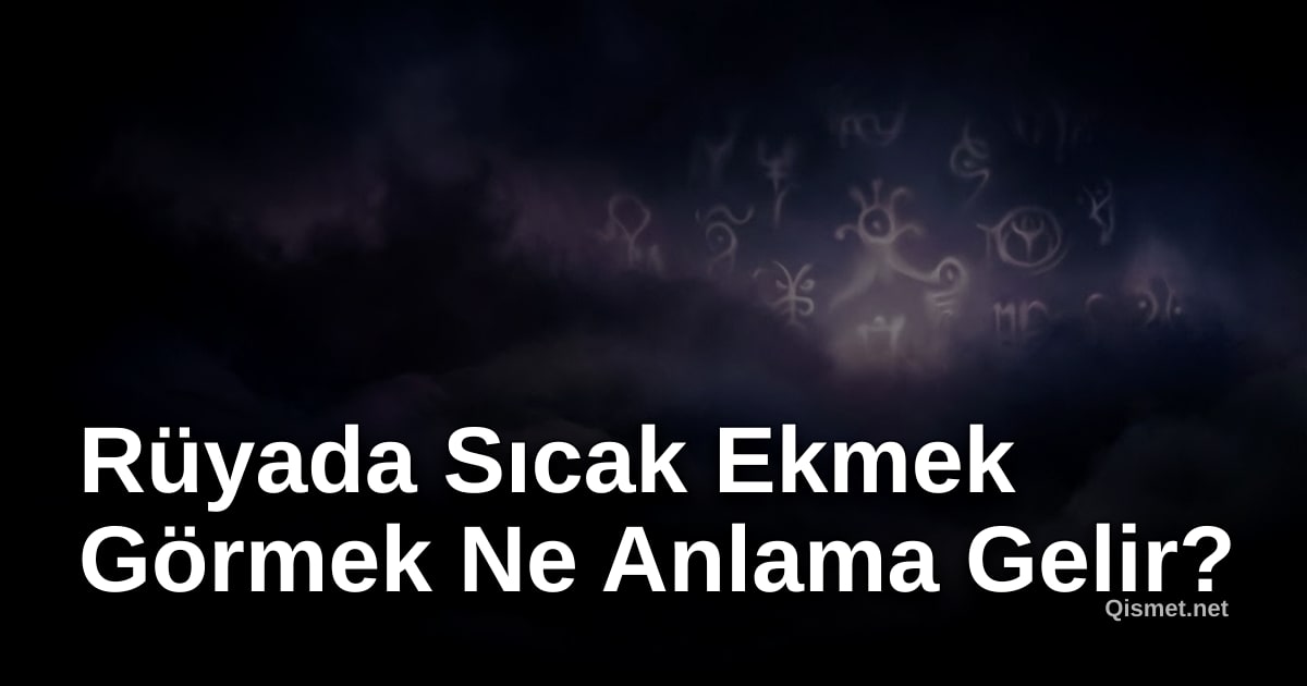 Rüyada Sıcak Ekmek Görmek Ne Anlama Gelir?